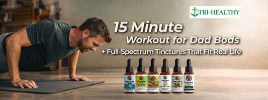 15-Minute Workout for Dad Bods + Full-Spectrum Tinctures That Fit Real Life