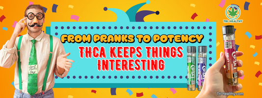 From Pranks to Potency: THCa Keeps Things Interesting