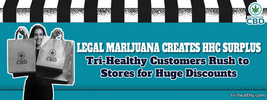 Legal Marijuana Creates HHC Surplus: Tri-Healthy Customers Rush to Stores for Huge Discounts