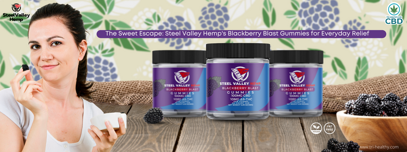 The Sweet Escape: Steel Valley Hemp's Blackberry Blast Gummies for Everyday Relief
